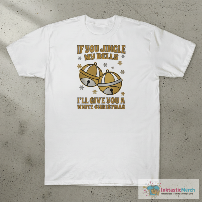 If you jingle my Bells I’ll give you a white Christmas sweatshirt