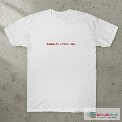 Legalize Eating Ass T-Shirt
