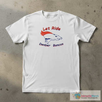 Let ride denber boncos shirt
