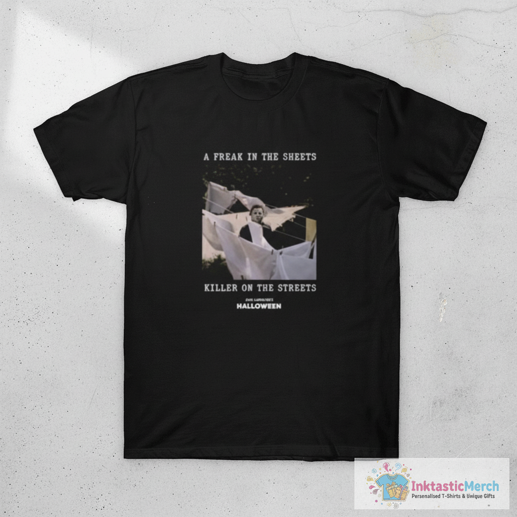 Michael Myers A Freak In The Sheets Killer On The Streets T-Shirt 1 Michael Myers A Freak In The Sheets Killer On The Streets T-Shirt