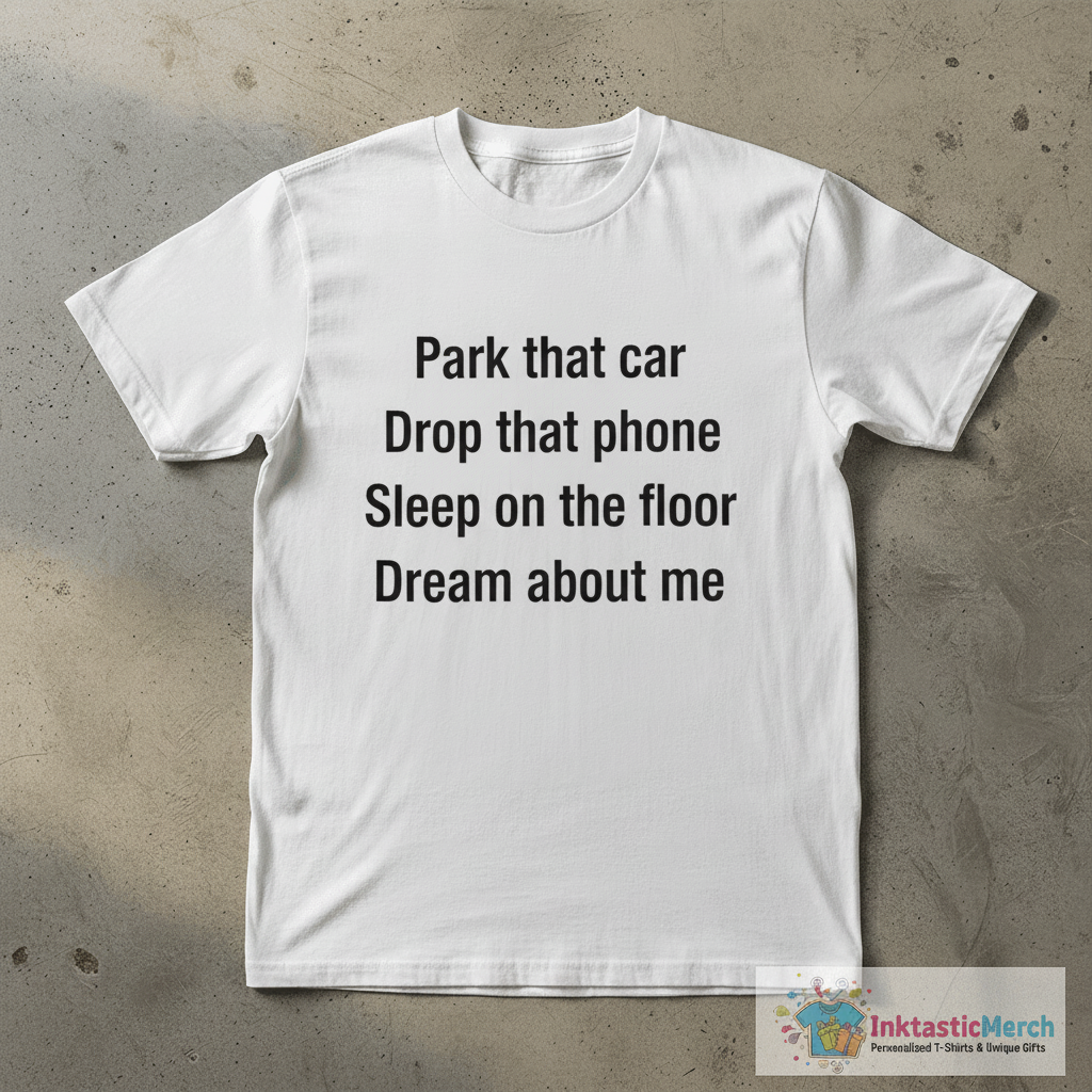 Park That Car Drop That Phone Sleep On The Floor Dream About Me Shirt 1 Park That Car Drop That Phone Sleep On The Floor Dream About Me Shirt