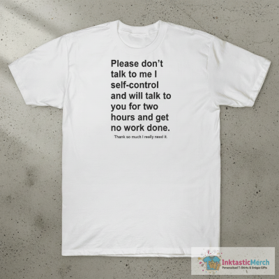 Please don’t talk to me I have no self-control shirt