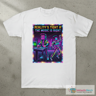 Reality’s tight if the music is right shirt