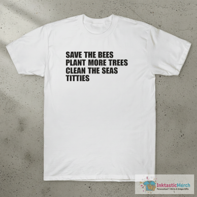 Save the bees plant more trees clean the seas titties shirt