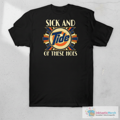 Sick and Tide of these hoes shirt