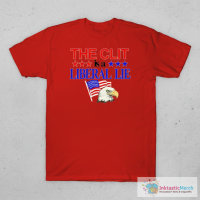 The Clit Is A Liberal Lie Shirt
