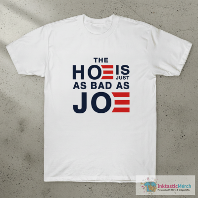 The Hoe Is Just As Bad As Joe T-Shirt
