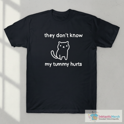 They Don’t Know My Tummy Hurts Shirt