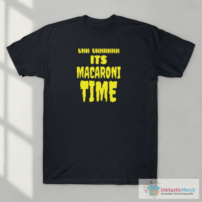 Uhh it’s macaroni time shirt