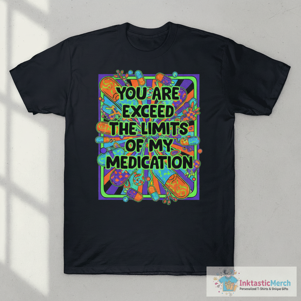 You are about to exceed the limits of my medication shirt 1 You are about to exceed the limits of my medication shirt