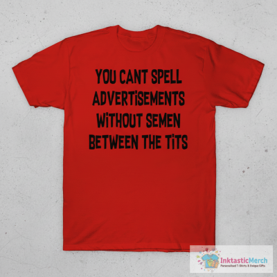 You can’t spell advertisements without semen between the tits shirt
