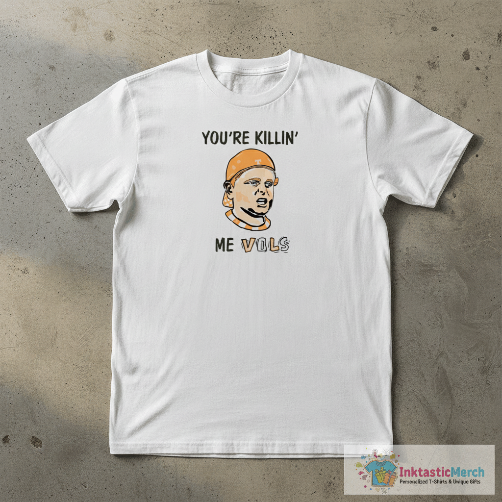You’re killin’ me vols shirt 1 You’re killin’ me vols shirt
