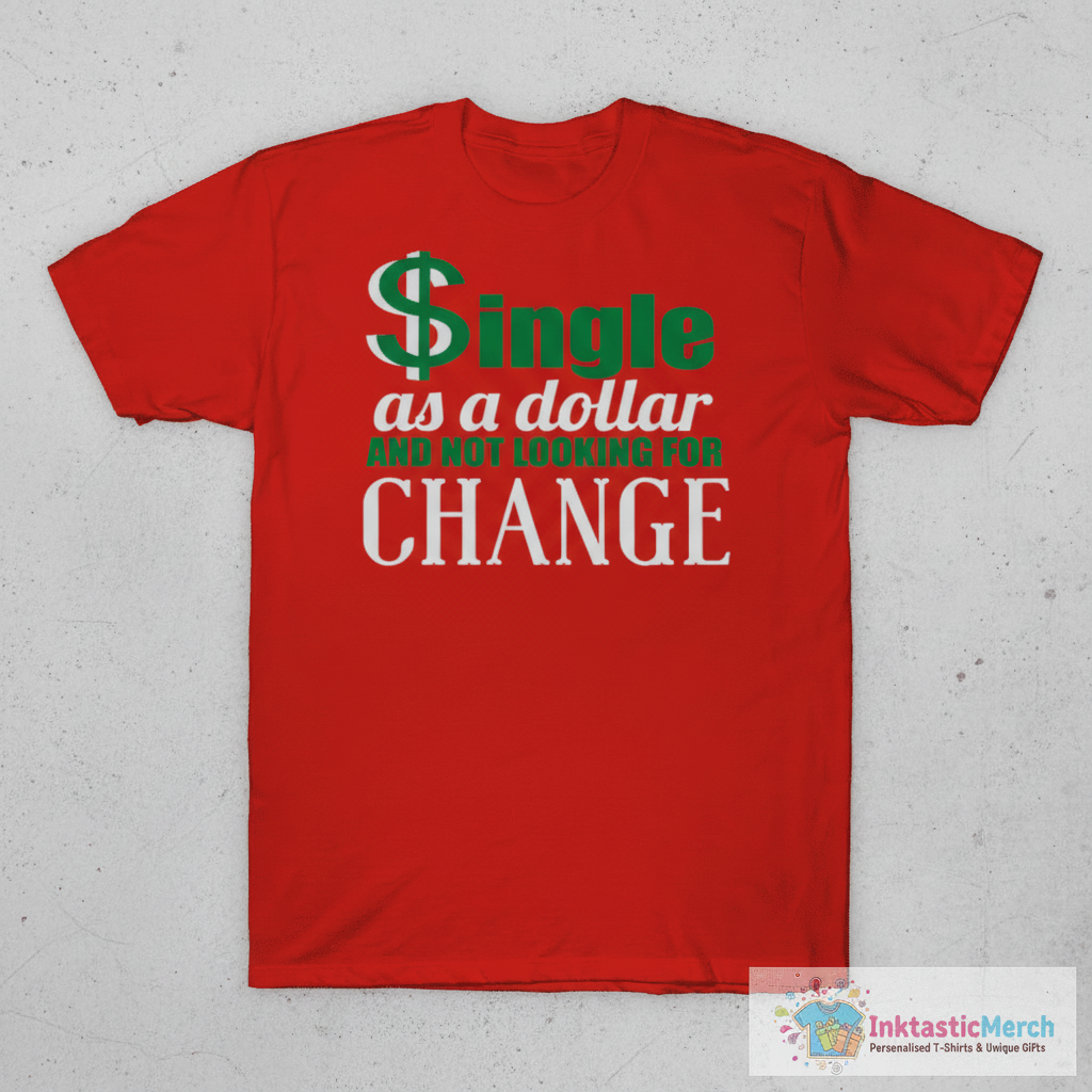 $ingle As A Dollar And Not Looking For Change T-Shirt 1 $ingle As A Dollar And Not Looking For Change T-Shirt