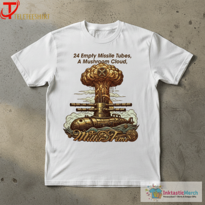 24 Empty Missile Tubes, A Mushroom Cloud And Now It’s Miller Time T-shirts
