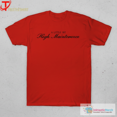 A Little Bit High Maintenance T-Shirts