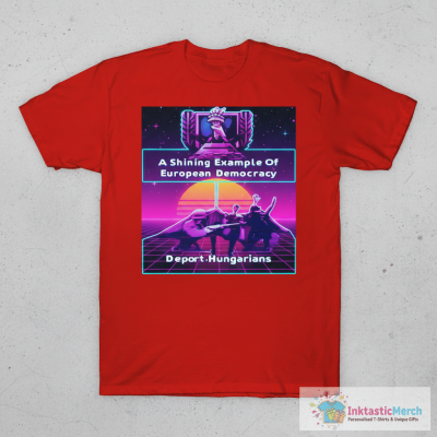 A Shining Example Of European Democracy Deport Hungarians T-Shirts