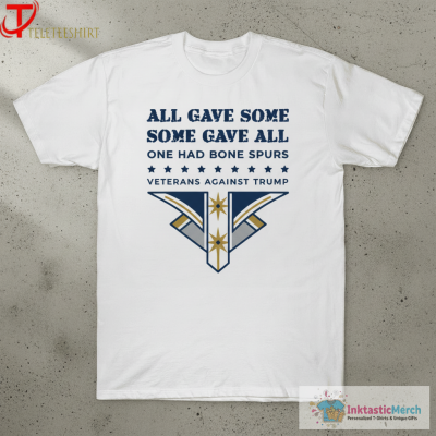 All Gave Some Some Gave All One Had Bone Spurs Veterans Against Trump T-shirts