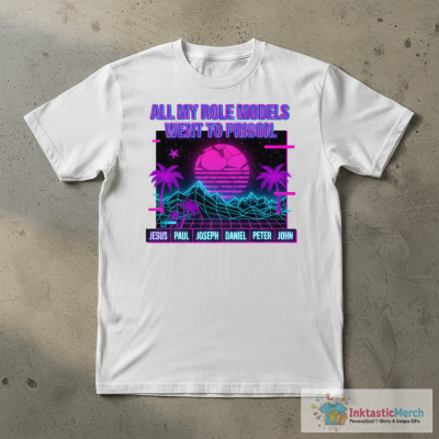All My Role Models Went To Prison Jesus Paul Joseph Daniel Peter John T-shirts