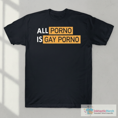 All Porno Is Gay Porno T-Shirts