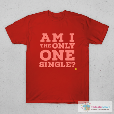 Am i the only one single? T-Shirt