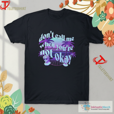Ashley Kutcher Don’t Call Me When You’re Not Okay T-shirts