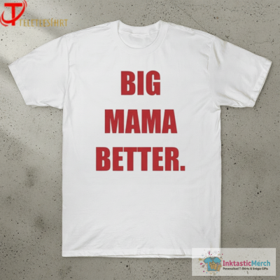 Big Mama Better T-Shirts