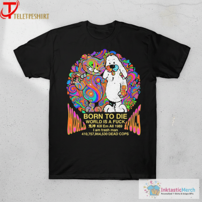Born To Die World Is A Fuck Kill Em All 1989 I Am Trash Man Dead Cops Shirts