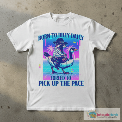 Born To Dilly Dally Forced To Pick Up The Pace Goose Raccoon T-Shirt