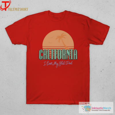 California I Love My Slut Dad T-shirts