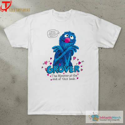 Cookie Monster Grover The Monster At The End Of This Book I Told You There Was Nothing To Be Afraid Of T-shirts