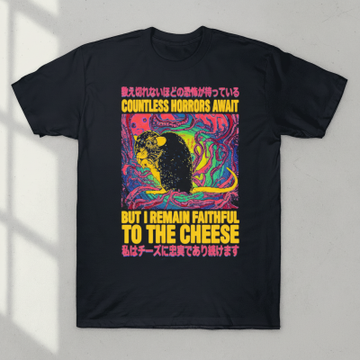 Countless Horrors Await But I Remain Faithful To The Cheese T-shirts
