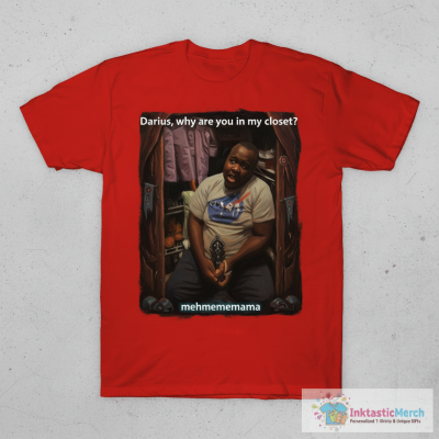 Darius Why Are You In My Closet Mehmememama T-shirts