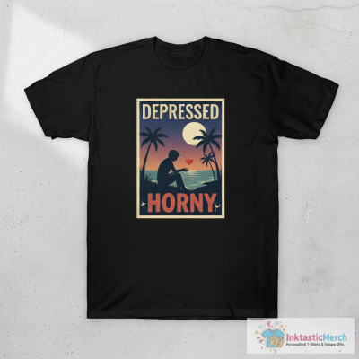 Depressed And Horny T-Shirts