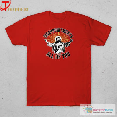 Disappointments All Of You Christian Jesus T-Shirts