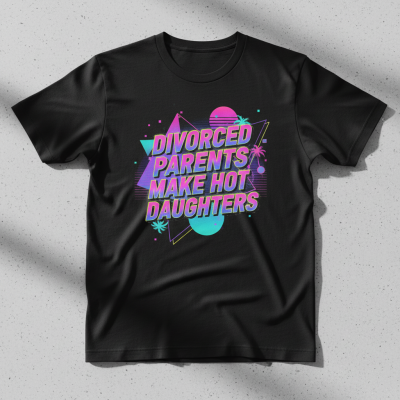 Divorced Parents Make Hot Daughters T-Shirts