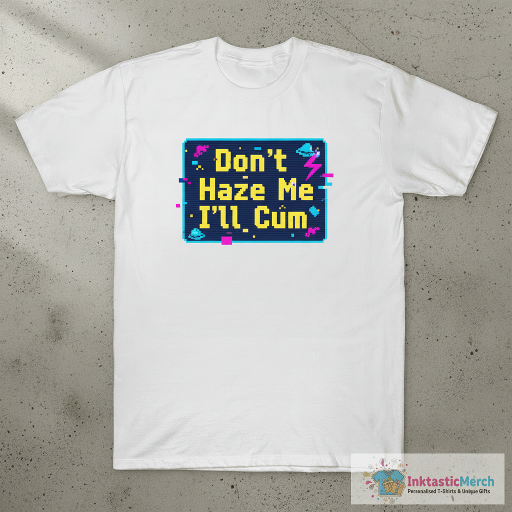 Don’t Haze Me I’ll Cum T-shirts 1 Don’t Haze Me I’ll Cum T-shirts