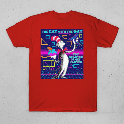 Dr. Seuss The Cat With A Gat Stay Strapped Or Get Clapped T-Shirts