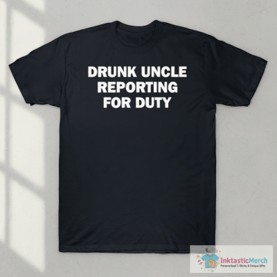 Drunk Uncle Reporting For Duty T-Shirts