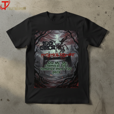 Dylan Brady She My My Chemical Till I Romance Then I 100 Gecs T-shirts