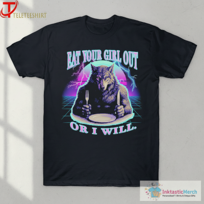 Eat Your Girl Out Or I Will Wolf T-shirts