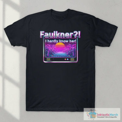 Faulkner I Hardly Know Her T-Shirts