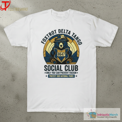 Foxtrot Delta Tango Social Club Only You Can Prevent Fascism Protect Our National Parks 8647 T-Shirts