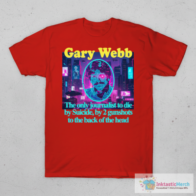 Gary Webb The Only Journalist To Die By Suicide By 2 Gunshots To Back Of The Head T-Shirts