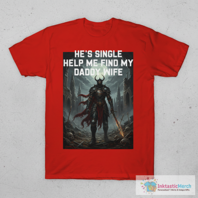 He's Single Help Me Find My Daddy Wife Funny Quote T-Shirt