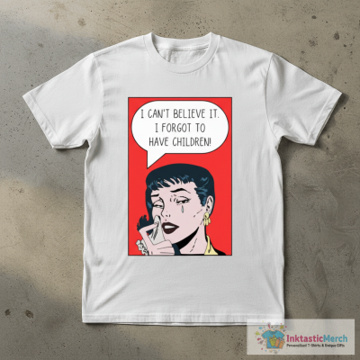 I Can't Believe It. I Forgot to Have Children! T-Shirt