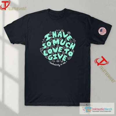 I Have So Much Love To Give Exclusively To Cats T-Shirts