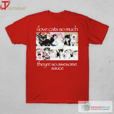 I Love Cats So Much They’re So Awesome Sauce Wait Im Goated T-shirts