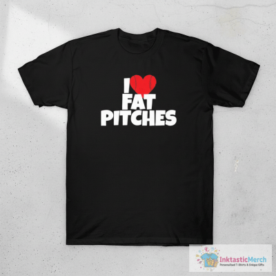 I Love Fat Pitches T-Shirts