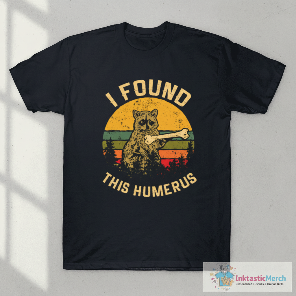 I found this humerus T2 T-Shirt 1 I found this humerus T2 T-Shirt