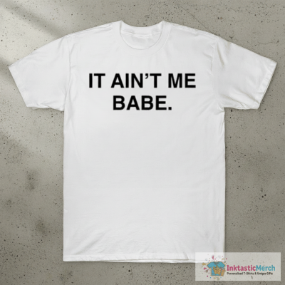 IT AINT ME BABE T-Shirt